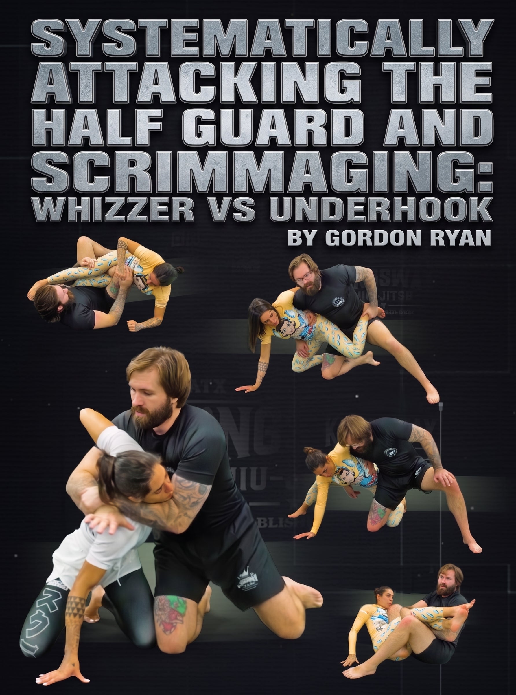 Cover for Systematically Attacking The Half Guard and Scrimmaging Whizzer vs Underhook by Gordon Ryan